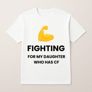 FIGHTING FOR MY DAUGHTER WHO HAS CF T SHIRT