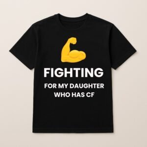 FIGHTING FOR MY DAUGHTER WHO HAS CF T SHIRT (Sponser Back)